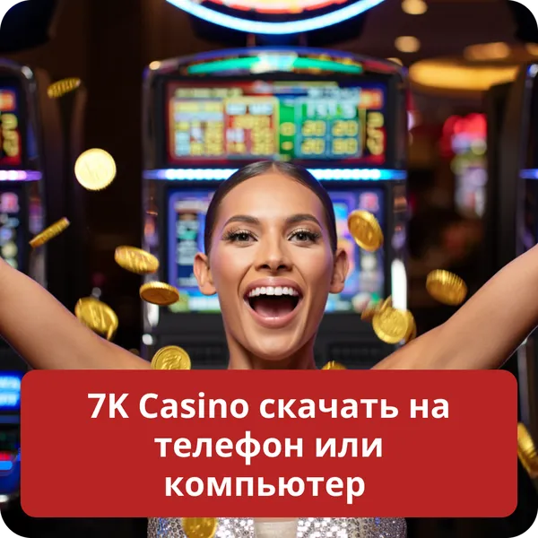 7K Casino скачать на телефон или компьютер